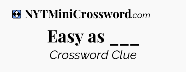 Solution: Easy as ___ - NYT Mini Crossword