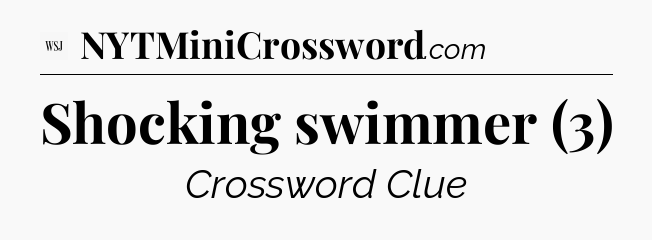 Shocking swimmer (3) - WSJ Crossword