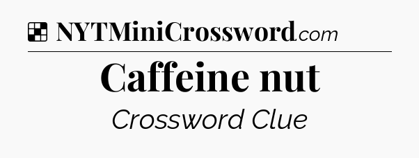 Solution: Caffeine nut - NYT Crossword