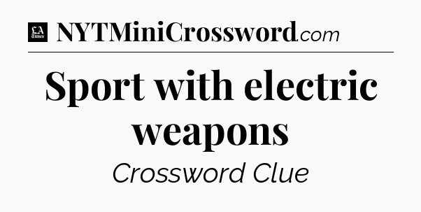 Sport with electric weapons - LA Times Crossword
