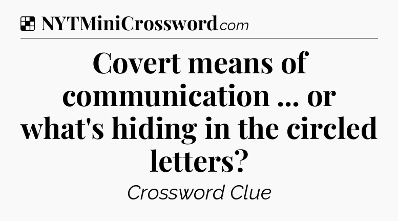 Solution: Covert means of communication ... or what's hiding in the circled letters - NYT Crossword