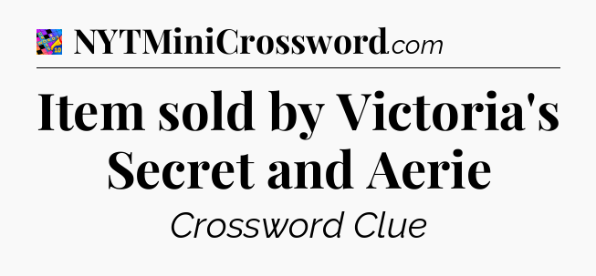Item sold by Victoria's Secret and Aerie Crossword Clue
