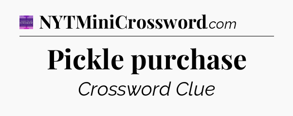 Pickle purchase - Thomas Joseph Crossword