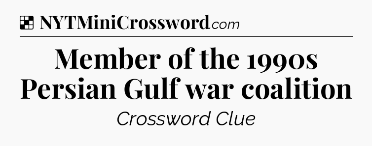 Solution: Member of the 1990s Persian Gulf war coalition - NYT Crossword