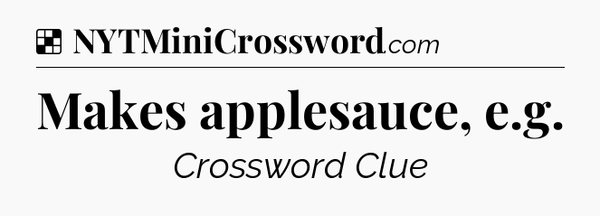 Solution: Makes applesauce, e.g - NYT Crossword