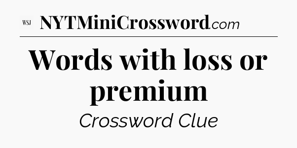 Words with loss or premium - WSJ Crossword