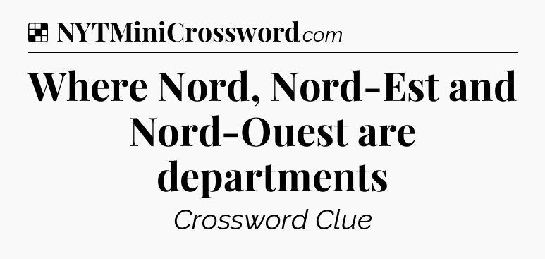 Solution: Where Nord, Nord-Est and Nord-Ouest are departments - NYT Crossword