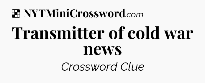 Solution: Transmitter of cold war news - NYT Crossword