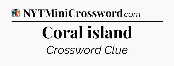 Coral island Crossword Clue