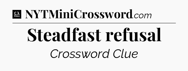 Steadfast refusal - LA Times Crossword