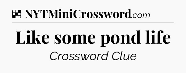 Solution: Like some pond life - NYT Crossword