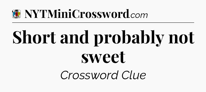 Short and probably not sweet Crossword Clue