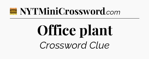 Office plant - Eugene Sheffer Crossword