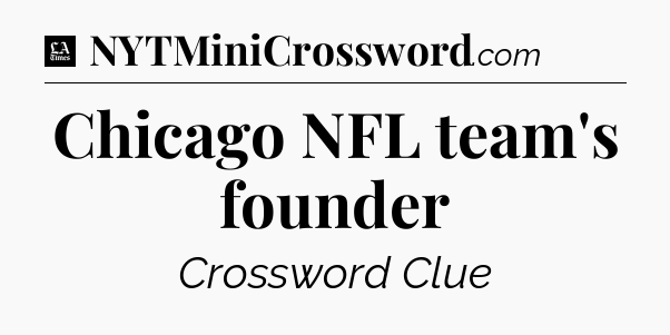 Chicago NFL team's founder - LA Times Crossword