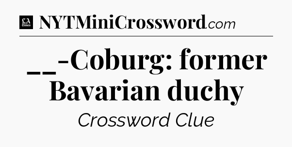 __-Coburg: former Bavarian duchy - LA Times Crossword