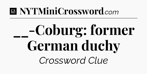 __-Coburg: former German duchy - LA Times Crossword