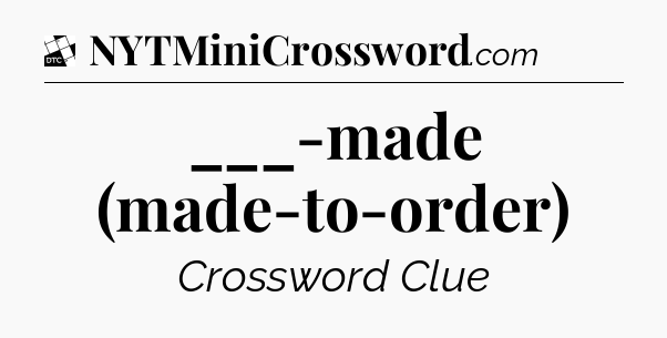 ___-made (made-to-order) - Daily Themed Classic Crossword