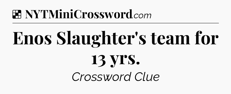 Solution: Enos Slaughter's team for 13 yrs - NYT Crossword