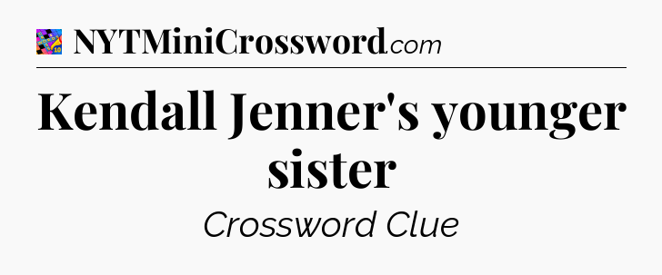 Kendall Jenner's younger sister Crossword Clue