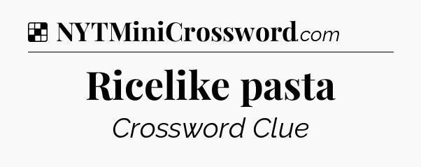 Solution: Ricelike pasta - NYT Crossword