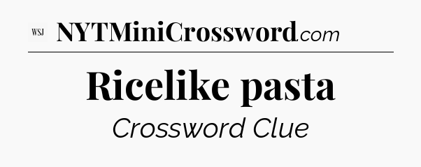 Ricelike pasta - WSJ Crossword