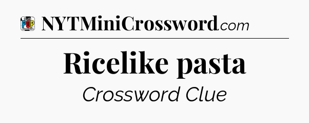 Ricelike pasta Crossword Clue