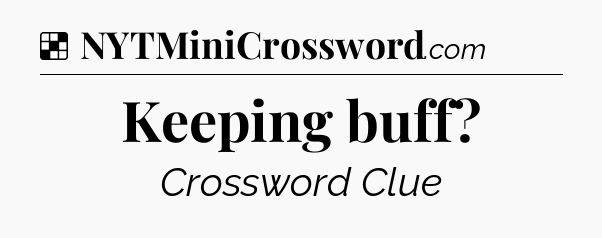 Solution: Keeping buff - NYT Crossword