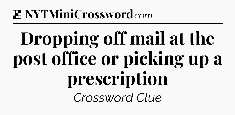 Solution: Dropping off mail at the post office or picking up a prescription - NYT Crossword
