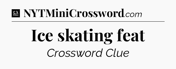 Ice skating feat - LA Times Crossword