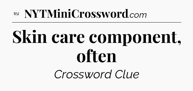 Skin care component, often - WSJ Crossword