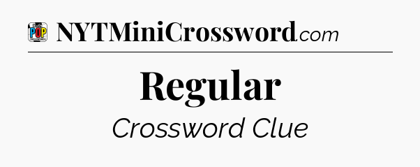 Regular Crossword Clue