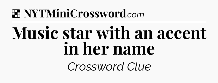 Solution: Music star with an accent in her name - NYT Crossword