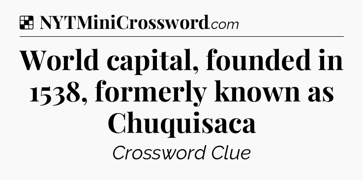Solution: World capital, founded in 1538, formerly known as Chuquisaca - NYT Crossword