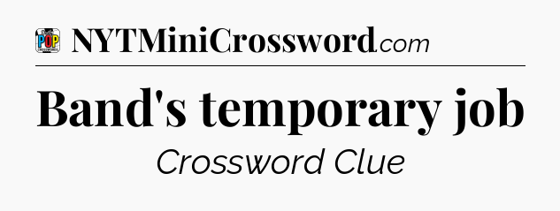 Band's temporary job Crossword Clue