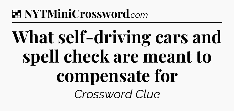 Solution: What self-driving cars and spell check are meant to compensate for - NYT Crossword