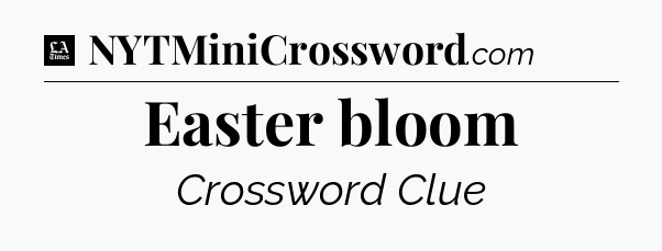 Easter bloom - LA Times Crossword