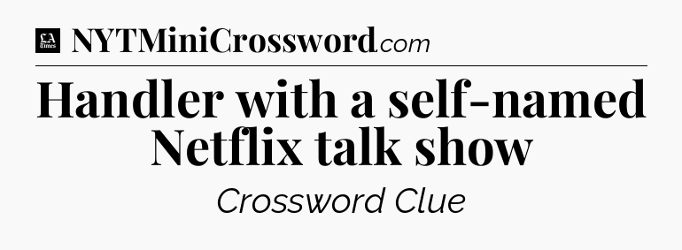 Handler with a self-named Netflix talk show - LA Times Crossword