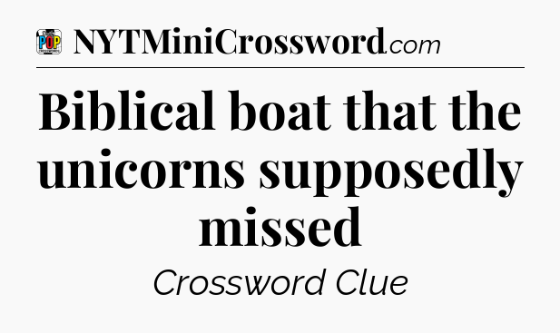 Biblical boat that the unicorns supposedly missed Crossword Clue