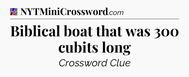 Biblical boat that was 300 cubits long Crossword Clue