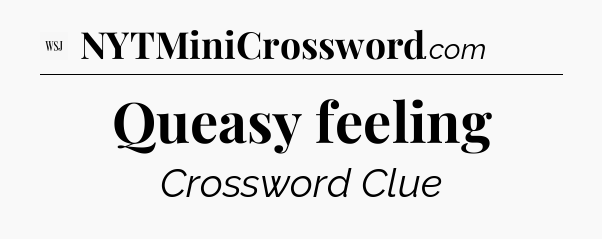 Queasy feeling - WSJ Crossword