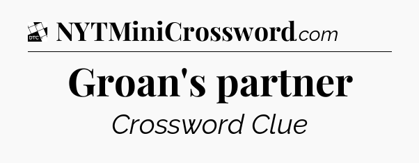 Groan's partner - Daily Themed Classic Crossword