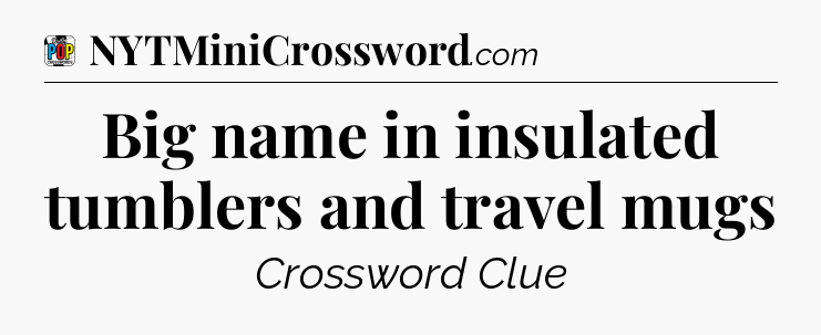 Big name in insulated tumblers and travel mugs Crossword Clue