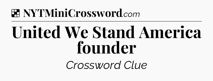 Solution: United We Stand America founder - NYT Crossword