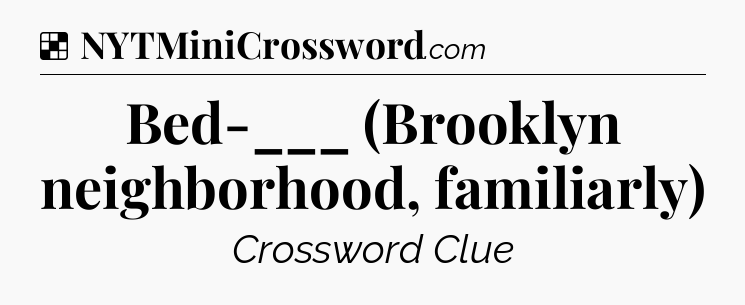 Solution: Bed-___ (Brooklyn neighborhood, familiarly) - NYT Crossword
