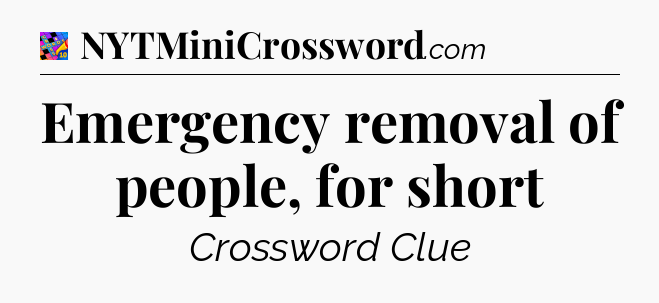Emergency removal of people, for short Crossword Clue