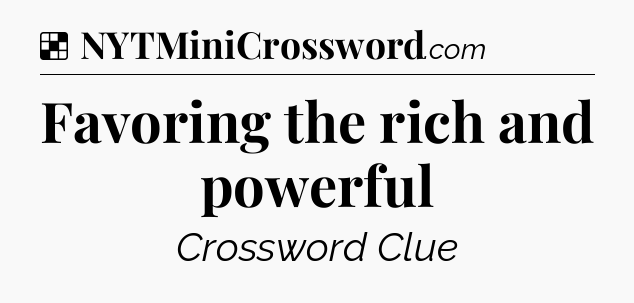 Solution: Favoring the rich and powerful - NYT Crossword