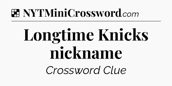 Solution: Longtime Knicks nickname - NYT Crossword
