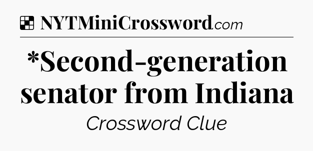 Solution: *Second-generation senator from Indiana - NYT Crossword