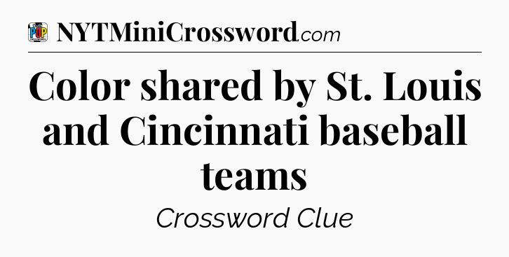 Color shared by St. Louis and Cincinnati baseball teams Crossword Clue