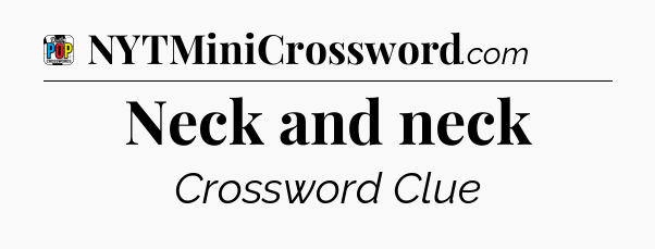 Neck and neck Crossword Clue